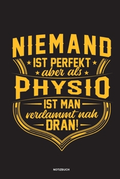 Niemand ist perfekt aber als Physio ist man verdammt nah dran Notizbuch: Für Physiotherapeuten | Notizbuch Tagebuch ... | Notiz Buch Geschenk Journal Physio Notebook (German Edition)