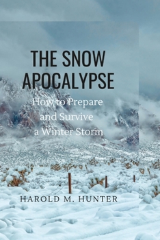 Paperback The Snow Apocalypse: How to Prepare and Survive a Winter Storm Book