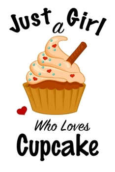 Just A Girl Who Loves Cupcake: journal for girls, funny gift for girls: Lined Notebook / Journal Gift, 100 Pages, 6x9, Soft Cover, Matte Finish ,Write Journal