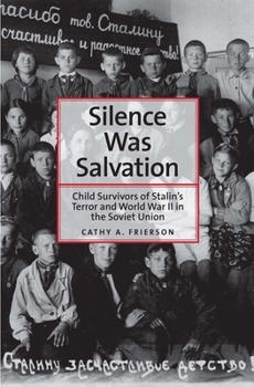 Silence Was Salvation: Child Survivors of Stalin's Terror and World War II in the Soviet Union - Book  of the Annals of Communism