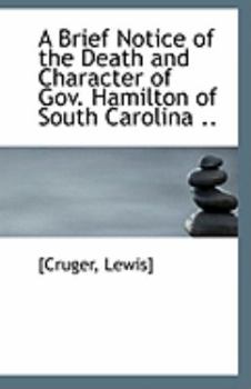 Paperback A Brief Notice of the Death and Character of Gov. Hamilton of South Carolina .. Book