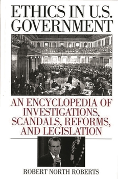 Hardcover Ethics in U.S. Government: An Encyclopedia of Investigations, Scandals, Reforms, and Legislation Book