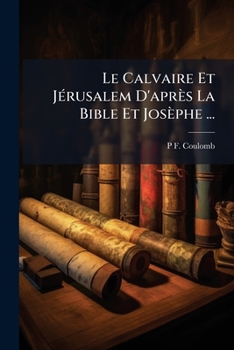 Paperback Le Calvaire Et Jérusalem D'après La Bible Et Josèphe ... [French] Book