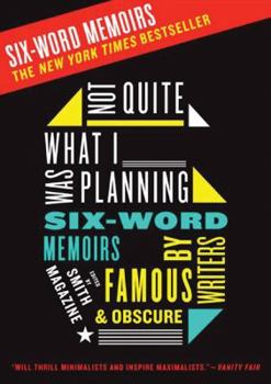 Not Quite What I Was Planning: Six-Word Memoirs by Writers Famous and Obscure - Book  of the Six-Word Memoirs