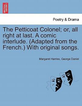 Paperback The Petticoat Colonel; Or, All Right at Last. a Comic Interlude. (Adapted from the French.) with Original Songs. Book