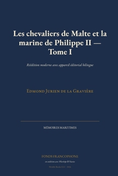 Les chevaliers de Malte et la marine de Philippe II - Tome I: Réédition moderne avec appareil éditorial bilingue