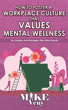 Paperback How to Foster a Workplace Culture that Values Mental Wellness: For Leaders and Managers Who Want Results Book