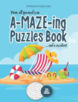 Gift Book for Puzzle Lovers - Mom, all you need is an A-MAZE-ING Puzzles Book ... and a vacation! - 100 easy Mazes: Perfect book for your next ... Day card