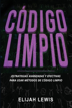Paperback Código Limpio: Estrategias avanzadas y efectivas para usar métodos de código limpio [Spanish] Book