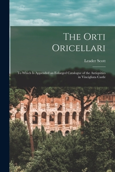 Paperback The Orti Oricellari: to Which is Appended an Enlarged Catalogue of the Antiquities in Vincigliata Castle Book
