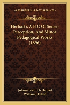Paperback Herbart's A B C Of Sense-Perception, And Minor Pedagogical Works (1896) Book