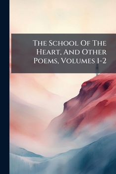 Paperback The School Of The Heart, And Other Poems, Volumes 1-2 Book