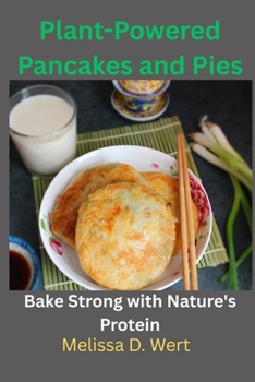 Paperback Plant-Powered Pancakes and Pies: Bake Strong with Nature's Protein Book