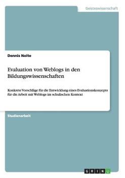 Paperback Evaluation von Weblogs in den Bildungswissenschaften: Konkrete Vorschläge für die Entwicklung eines Evaluationskonzepts für die Arbeit mit Weblogs im [German] Book