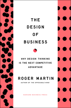 Hardcover The Design of Business: Why Design Thinking Is the Next Competitive Advantage Book