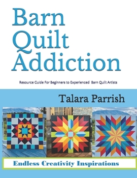 Paperback Barn Quilt Addiction: Resource Guide for Beginner to Experienced Barn Quilt Artists Book