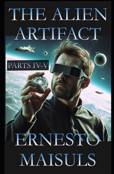 The Alien Artifact: Parts IV-V (The Alien Artifact: Paperback edition)