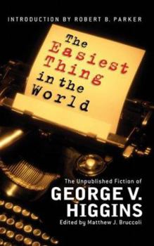 Paperback The Easiest Thing in the World: The Unpublished Fiction of George V. Higgins Book