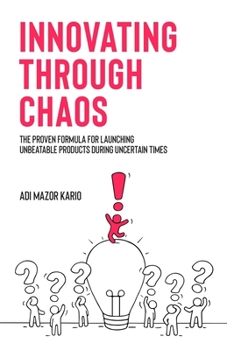Paperback Innovating Through Chaos: The proven formula for launching unbeatable products during uncertain times Book