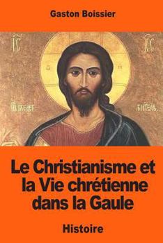 Paperback Le Christianisme et la Vie chrétienne dans la Gaule: D'après les inscriptions antérieures au VIIIe siècle [French] Book