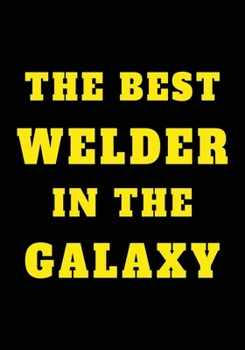 Paperback The Best Welder In The Galaxy: Appreciation Gifts for Friends, coworker, female and male - Team - Lined Blank Notebook Journal friendship Appreciatio Book