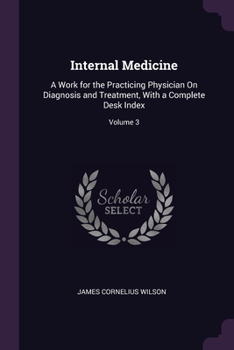 Paperback Internal Medicine: A Work for the Practicing Physician On Diagnosis and Treatment, With a Complete Desk Index; Volume 3 Book