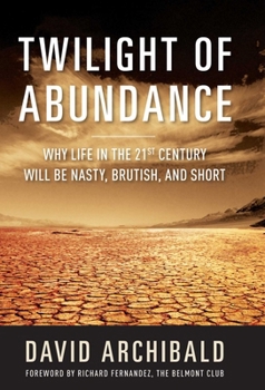 Hardcover Twilight of Abundance: Why Life in the 21st Century Will Be Nasty, Brutish, and Short Book