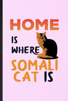 Home Is Where Somali Cat Is: Lined Notebook For Pet Kitten Cat. Funny Ruled Journal For Somali Cat Owner. Unique Student Teacher Blank Composition/ Planner Great For Home School Office Writing