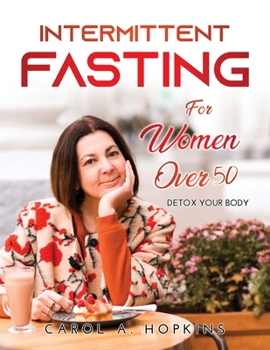Intermittent Fasting for Women Over 50: The Most Complete Nutritional Guide To Lose Weight Quickly. Learn The Best Habits, Tips, And Hacks To Slim Down In No-Time INCLUDING HEALTHY RECIPES