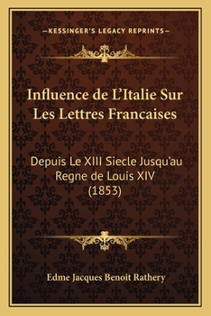 Paperback Influence de L'Italie Sur Les Lettres Francaises: Depuis Le XIII Siecle Jusqu'au Regne de Louis XIV (1853) [French] Book