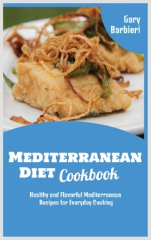 Mediterranean Diet Cookbook: Healthy and Flavorful Mediterranean Recipes for Everyday Cooking