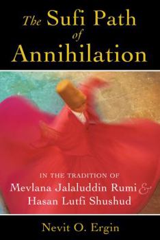 Paperback The Sufi Path of Annihilation: In the Tradition of Mevlana Jalaluddin Rumi and Hasan Lutfi Shushud Book