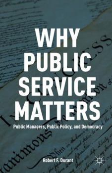 Hardcover Why Public Service Matters: Public Managers, Public Policy, and Democracy Book