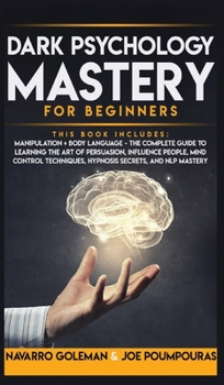 Hardcover Dark Psychology Mastery for Beginners: 2 Books in 1: Manipulation & Body Language - The Complete Guide to Learning the Art of Persuasion, Influence Pe Book