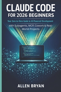 CLAUDE CODE FOR 2026 BEGINNERS: Your Zero-to-Hero Guide to AI-Powered Development with Subagents, MCP, Cowork & Real World Projects