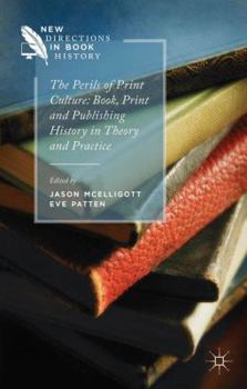 The Perils of Print Culture: Book, Print and Publishing History in Theory and Practice - Book  of the New Directions in Book History