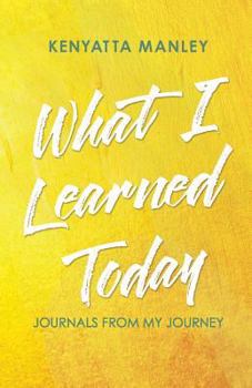 Paperback What I Learned Today: Journals From My Journey Book