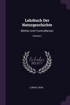 Paperback Lehrbuch Der Naturgeschichte: Blüthen Und Frucht-pflanzen; Volume 2 Book