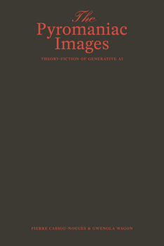 Paperback The Pyromaniac Images: Theory-Fiction of Generative AI Book