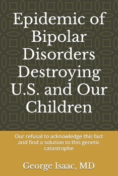 Paperback Epidemic of Bipolar Disorders Destroying U.S. and Our Children: : Our refusal to acknowledge this fact and find a solution to this genetic catastrophe Book