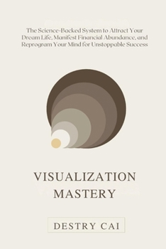 Paperback Visualization Mastery: The Science-Backed System to Attract Your Dream Life, Manifest Financial Abundance, and Reprogram Your Mind for Unstoppable Suc Book