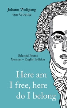 Paperback Johann Wolfgang von Goethe: Here am I free, here I belong. Selected Poems German - English - Version Book