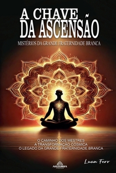 A Chave da Ascensão - Mistérios da Grande Fraternidade Branca (Portuguese Edition)