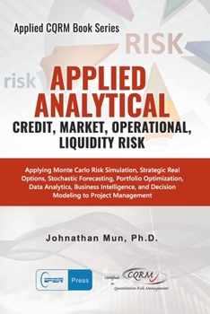 Paperback Applied Analytics - Credit, Market, Operational, and Liquidity Risk: Applying Monte Carlo Risk Simulation, Strategic Real Options, Stochastic Forecast Book