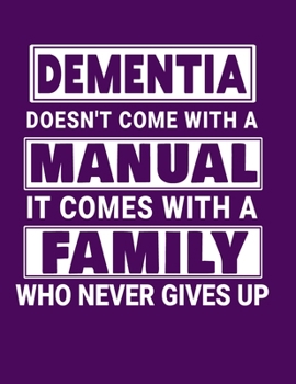 Dementia Doesn't Come With A Manual It Comes With A Family Who Never Gives Up: 8.5x11 Notebook 100 Blank Lined College Rule Pages Dementia Awareness Notebook Family Dementia Gifts