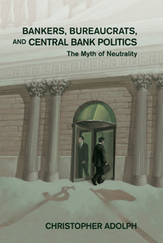 Paperback Bankers, Bureaucrats, and Central Bank Politics: The Myth of Neutrality Book