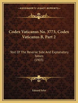 Paperback Codex Vaticanus No. 3773, Codex Vaticanus B, Part 2: Text Of The Reverse Side And Explanatory Tables (1903) Book