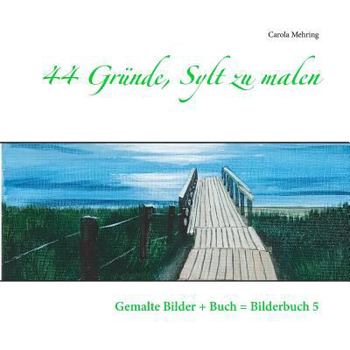 Paperback 44 Gründe, Sylt zu malen: Gemalte Bilder + Buch = Bilderbuch 5 [German] Book