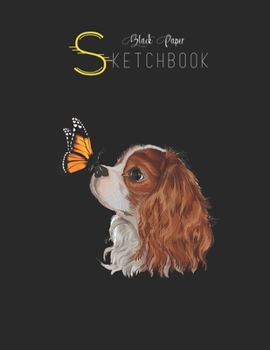 Black Paper SketchBook: Cavalier King Charles Spaniel With Butterfly Dog Lover Gifts Black SketchBook Unline Pages for Sketching and Journal Special ... Artist Kid and Girls Marble Size 8.5in x 11in