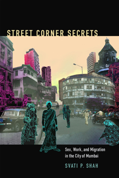 Street Corner Secrets: Sex, Work, and Migration in the City of Mumbai - Book  of the Next Wave: New Directions in Women's Studies